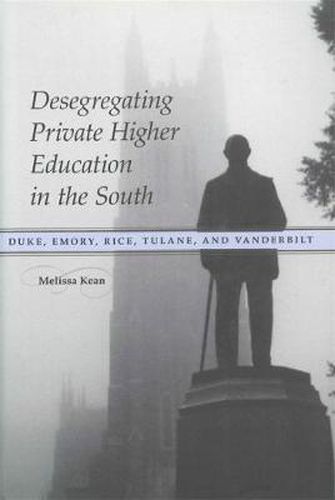 Cover image for Desegregating Private Higher Education in the South: Duke, Emory, Rice, Tulane, and Vanderbilt