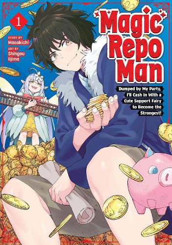 Cover image for Magic Repo Man: Dumped by My Party, I'll Cash In With a Cute Support Fairy to Become the Strongest! Vol. 1