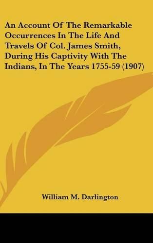 An Account of the Remarkable Occurrences in the Life and Travels of Col. James Smith, During His Captivity with the Indians, in the Years 1755-59 (1907)