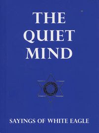 Cover image for The Quiet Mind: Sayings of White Eagle