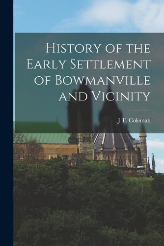 Cover image for History of the Early Settlement of Bowmanville and Vicinity