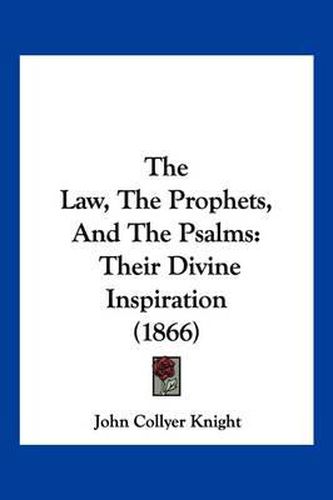 Cover image for The Law, the Prophets, and the Psalms: Their Divine Inspiration (1866)