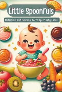 Cover image for Little Spoonfuls Nutritious and Delicious Stage 2 Baby Foods
