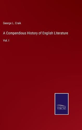 A Compendious History of English Literature: Vol. I