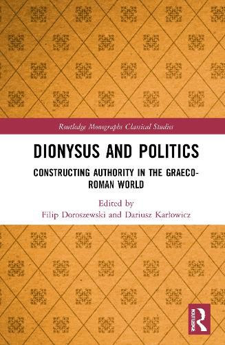 Dionysus and Politics: Constructing Authority in the Graeco-Roman World