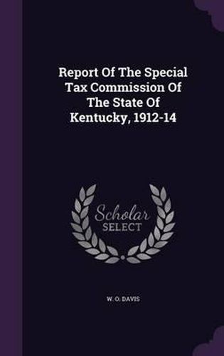 Cover image for Report of the Special Tax Commission of the State of Kentucky, 1912-14