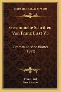 Cover image for Gesammelte Schriften Von Franz Liszt V3: Dramaturgische Blatter (1881)