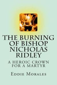 Cover image for The Burning of Bishop Nicholas Ridley: Illustrated by Marlon Chang