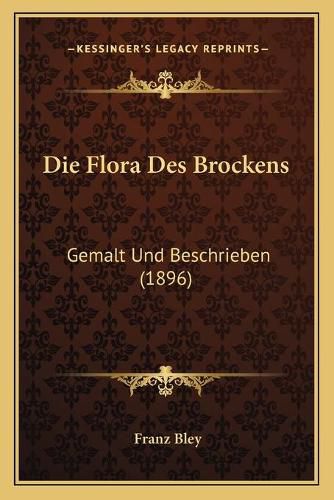 Cover image for Die Flora Des Brockens: Gemalt Und Beschrieben (1896)