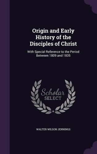 Cover image for Origin and Early History of the Disciples of Christ: With Special Reference to the Period Between 1809 and 1835