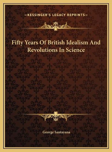 Cover image for Fifty Years of British Idealism and Revolutions in Science Fifty Years of British Idealism and Revolutions in Science