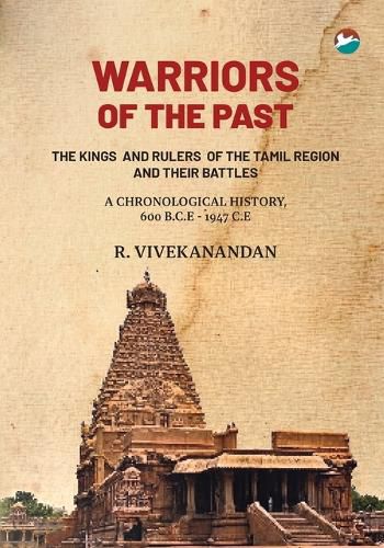Cover image for WARRIORS OF THE PAST - THE KINGS AND RULERS OF THE TAMIL REGION AND THEIR BATTLES - A CHRONOLOGICAL HISTORY 600 B.C.E - 1947 C.E
