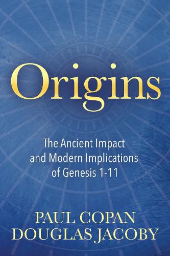 Origins: The Ancient Impact and Modern Implications of Genesis 1-11