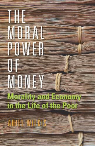 Cover image for The Moral Power of Money: Morality and Economy in the Life of the Poor