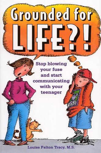 Cover image for Grounded for Life?!: Stop Blowing Your Fuse and Start Communicating with Your Teenager