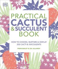 Cover image for Practical Cactus and Succulent Book: The Definitive Guide to Choosing, Displaying, and Caring for more than 200 Cacti