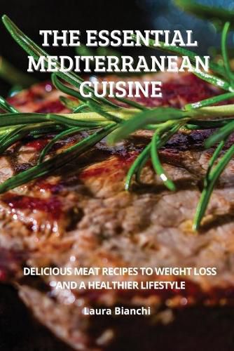 Cover image for The Essential Mediterranean Cuisine: Delicious Meat Recipes to Weight Loss and a Healthier Lifestyle