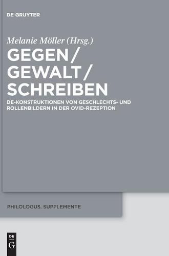 Cover image for Gegen / Gewalt / Schreiben: De-Konstruktionen Von Geschlechts- Und Rollenbildern in Der Ovid-Rezeption