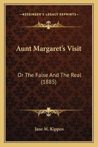 Cover image for Aunt Margaret's Visit: Or the False and the Real (1885)