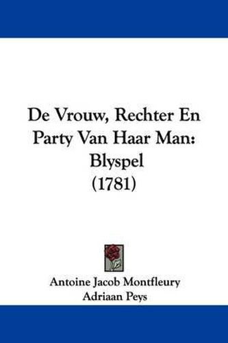 Cover image for de Vrouw, Rechter En Party Van Haar Man: Blyspel (1781)