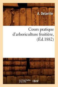 Cover image for Cours Pratique d'Arboriculture Fruitiere, (Ed.1882)