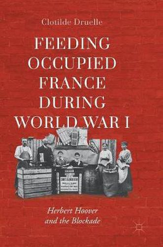 Cover image for Feeding Occupied France during World War I: Herbert Hoover and the Blockade