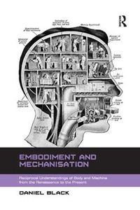 Cover image for Embodiment and Mechanisation: Reciprocal Understandings of Body and Machine from the Renaissance to the Present