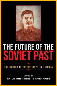 Cover image for The Future of the Soviet Past: The Politics of History in Putin's Russia