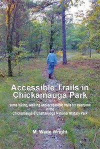 Cover image for Accessible Trails in Chickamauga Park: some hiking, walking and accessible trails for everyone in the Chickamauga & Chattanooga National Military Park