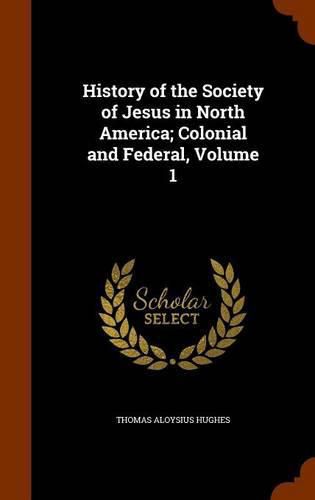 History of the Society of Jesus in North America; Colonial and Federal, Volume 1