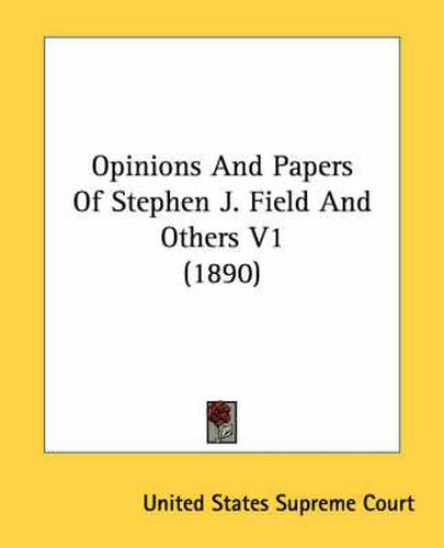 Opinions and Papers of Stephen J. Field and Others V1 (1890)