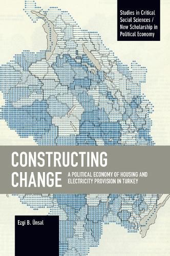 Cover image for Constructing Change: A Political Economy of Housing and Electricity Provision in Turkey