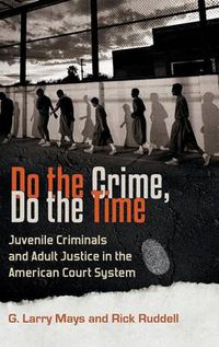 Cover image for Do the Crime, Do the Time: Juvenile Criminals and Adult Justice in the American Court System