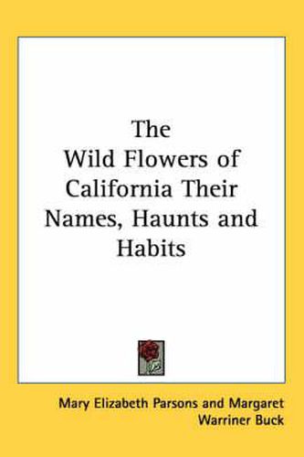 The Wild Flowers of California Their Names, Haunts and Habits