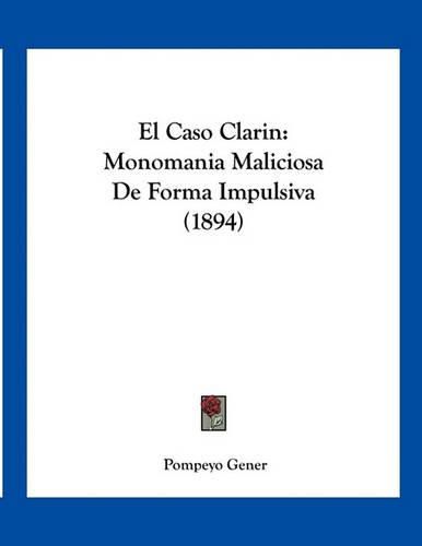 Cover image for El Caso Clarin: Monomania Maliciosa de Forma Impulsiva (1894)