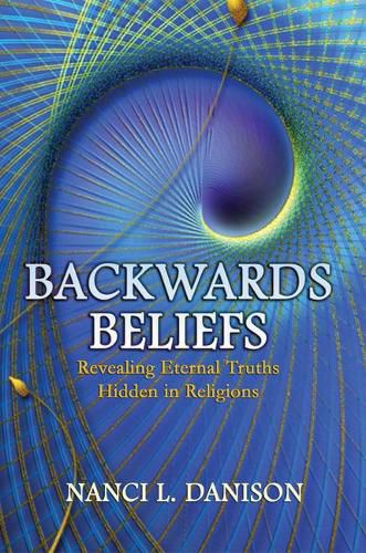 Cover image for Backwards Beliefs: Revealing Eternal Truths Hidden in Religions