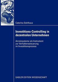 Cover image for Investitions-Controlling in Dezentralen Unternehmen: Anreizsysteme ALS Instrument Zur Verhaltenssteuerung Im Investitionsprozess