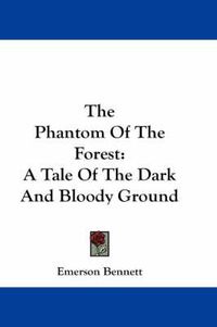 Cover image for The Phantom of the Forest: A Tale of the Dark and Bloody Ground