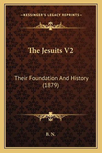 Cover image for The Jesuits V2: Their Foundation and History (1879)