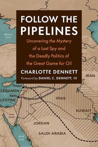 Cover image for Follow the Pipelines: Uncovering the Mystery of a Lost Spy and the Deadly Politics of the Great Game for Oil