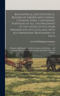 Cover image for Biographical and Historical Record of Greene and Carroll Counties, Iowa. Containing Portraits of All the Presidents of the United States From Washington to Cleveland, With Accompanying Biographies of Each; Portraits and Biographies of the Governors Of...