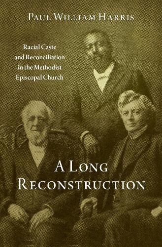 Cover image for A Long Reconstruction: Racial Caste and Reconciliation in the Methodist Episcopal Church