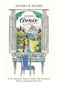 Cover image for Letters to Annie: A Grandmother's Dreams of Fairy Tale Princesses, Princes, & Happily Ever After