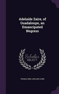 Cover image for Adelaide Zaire, of Guadaloupe, an Emancipated Negress