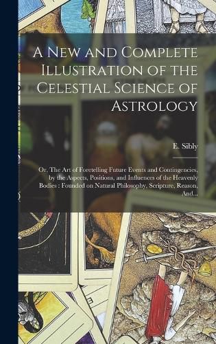 Cover image for A New and Complete Illustration of the Celestial Science of Astrology