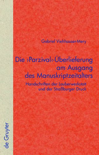 Cover image for Die 'Parzival'-UEberlieferung am Ausgang des Manuskriptzeitalters: Handschriften der Lauberwerkstatt und der Strassburger Druck