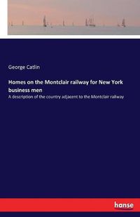 Cover image for Homes on the Montclair railway for New York business men: A description of the country adjacent to the Montclair railway