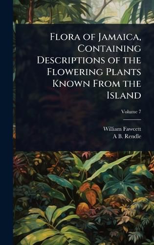 Cover image for Flora of Jamaica, Containing Descriptions of the Flowering Plants Known From the Island
