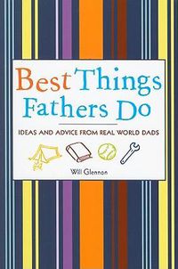 Cover image for Best Things Fathers Do: Ideas and Advice from Real World Dads