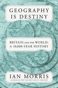 Cover image for Geography Is Destiny: Britain and the World: A 10,000-Year History